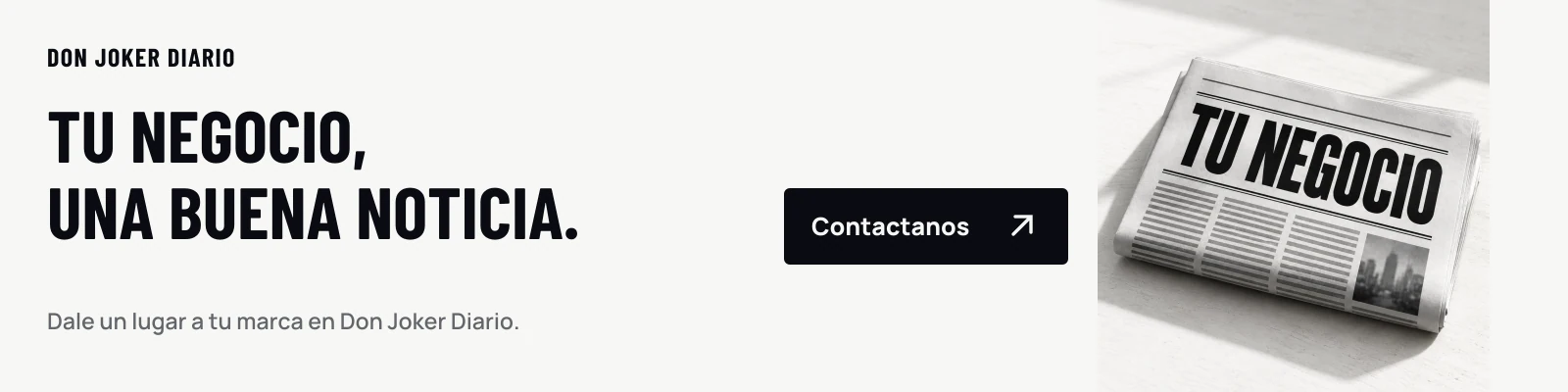 Tu negocio, una buena noticia. Dale un lugar a tu marca en Don Joker Diario. Contactanos.