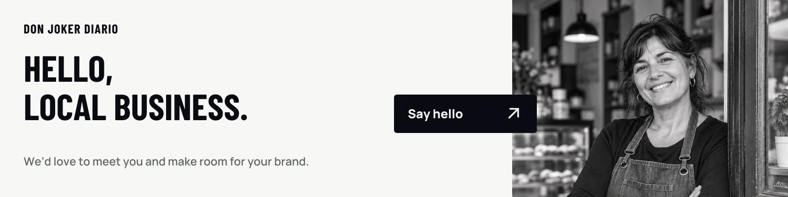 Hello, local business. We’d love to meet you and make room for your brand. Say hello.